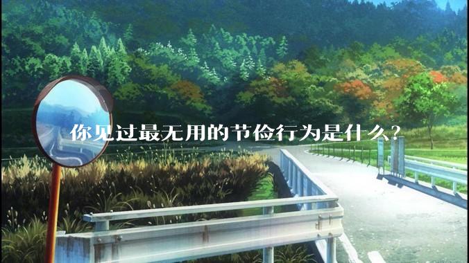 你见过最无用的节俭行为是什么？
